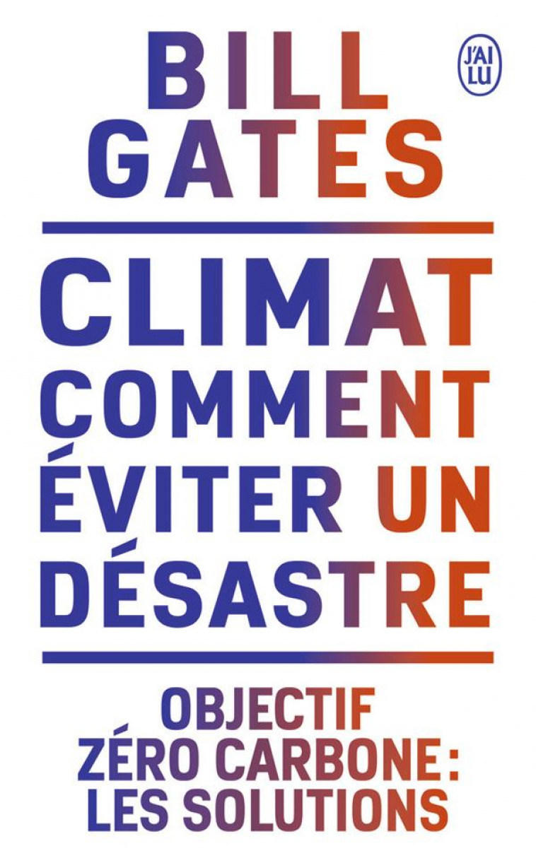 CLIMAT : COMMENT EVITER UN DESASTRE - OBJECTIF ZERO CARBONE : LES SOLUTIONS - GATES BILL - J'AI LU