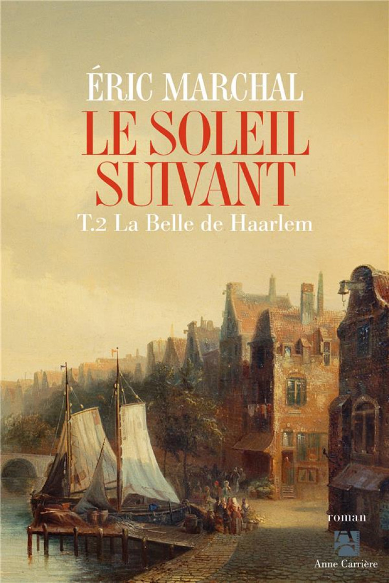LE SOLEIL SUIVANT, TOME 2. LA BELLE DE HAARLEM - MARCHAL ERIC - ANNE CARRIERE