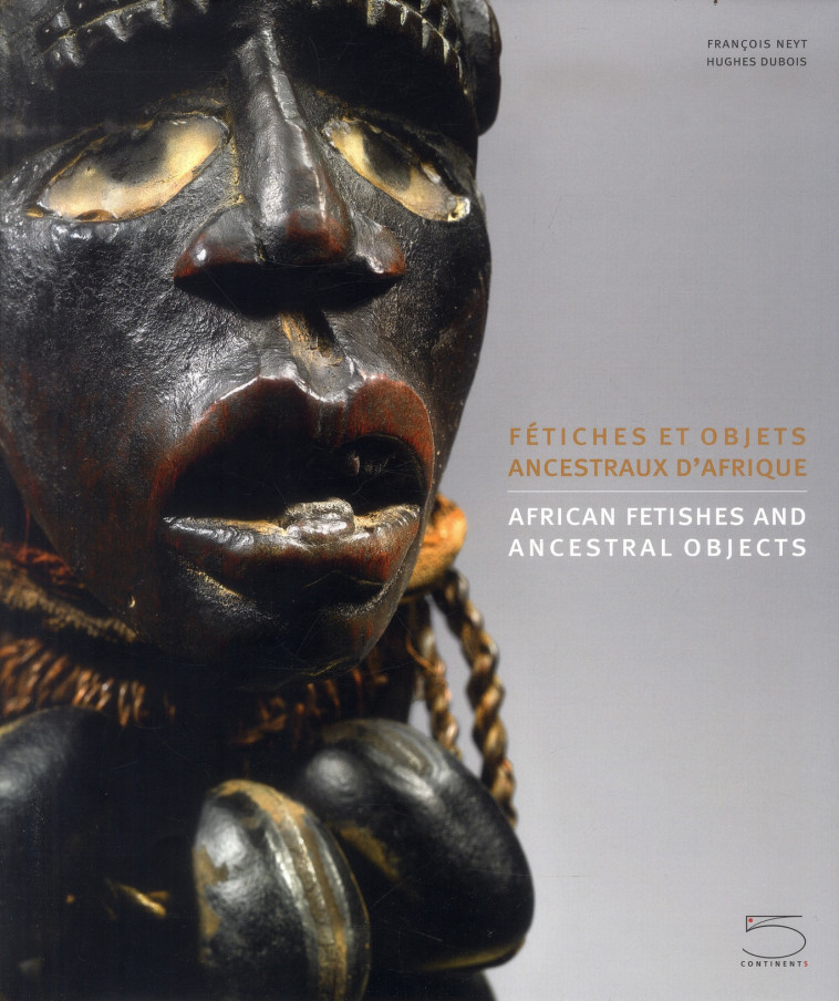 FETICHES ET OBJETS ANCESTRAUX D'AFRIQUE - NEYT - 5 continents éditions