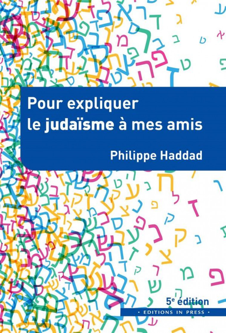 POUR EXPLIQUER LE JUDAISME A MES AMIS - 5E EDITION ACTUALISEE - HADDAD PHILIPPE - IN PRESS