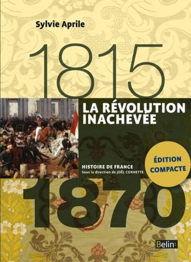LA REVOLUTION INACHEVEE (1815-1870) - VERSION COMPACTE - APRILE SYLVIE - Belin