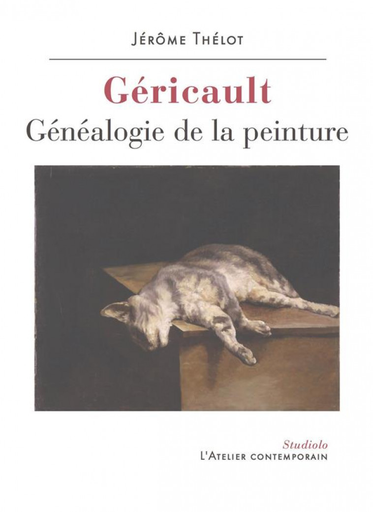 GERICAULT. GENEALOGIE DE LA PEINTURE - THELOT JEROME - ATELIER CONT