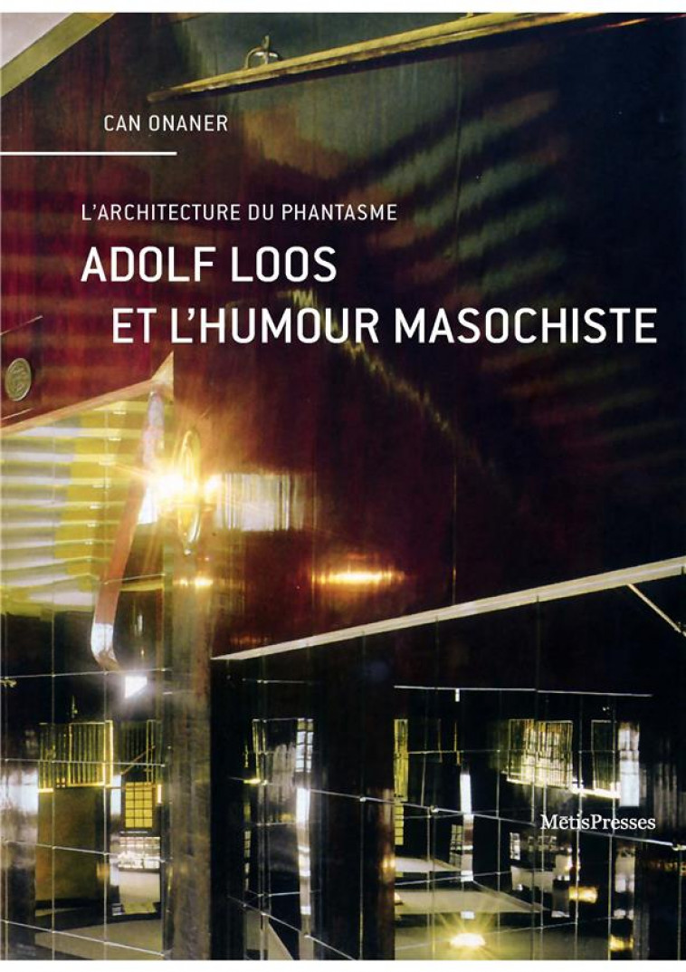 ADOLF LOOS ET L'HUMOUR MASOCHISTE - LA VOIX AUTOCRITIQUE DE L'ARCHITECTURE - ONANER CAN - METISPRESSES