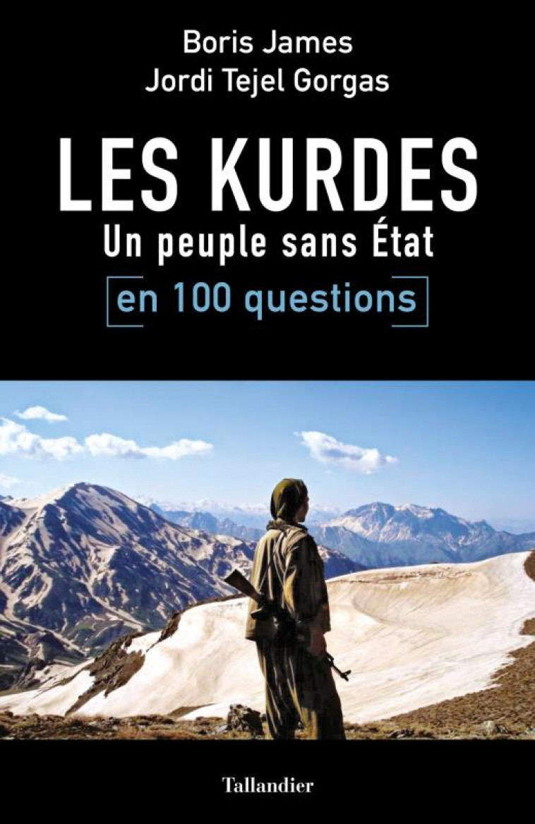 LES KURDES EN 100 QUESTIONS - UN PEUPLE SANS ETAT - JAMES/TEJEL GORGAS - TALLANDIER