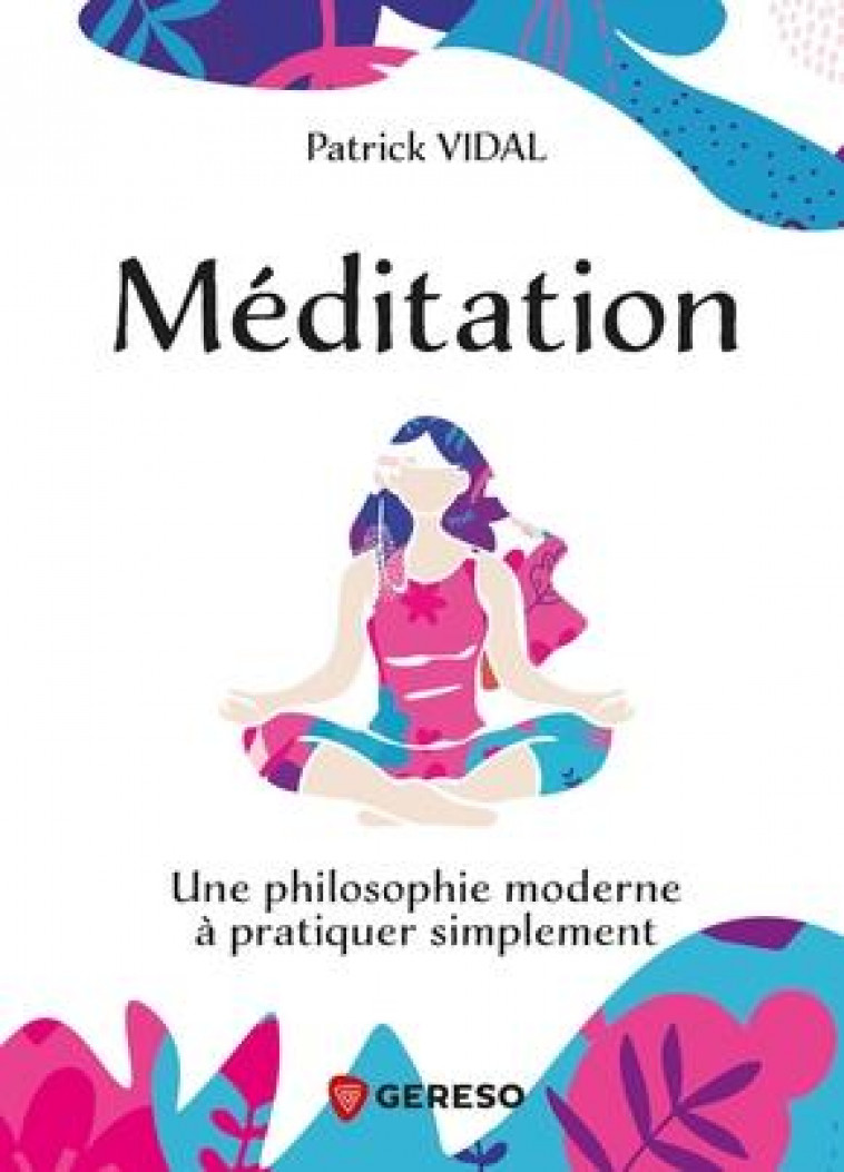 MEDITATION - UNE PHILOSOPHIE MODERNE A PRATIQUER SIMPLEMENT - VIDAL PATRICK - GERESO