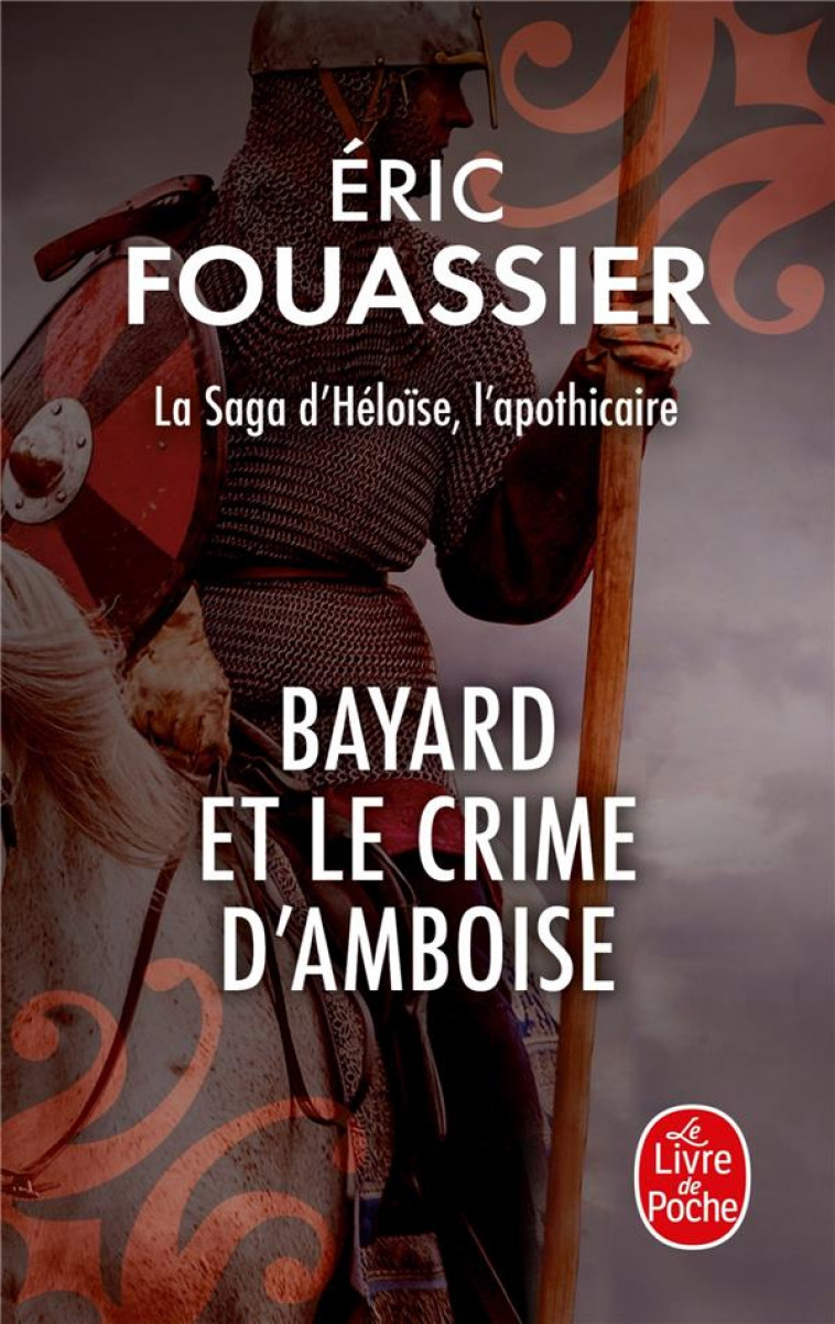 BAYARD ET LE CRIME D'AMBOISE (LA SAGA D'HELOISE, L'APOTHICAIRE, TOME 1) - FOUASSIER ERIC - LGF/Livre de Poche