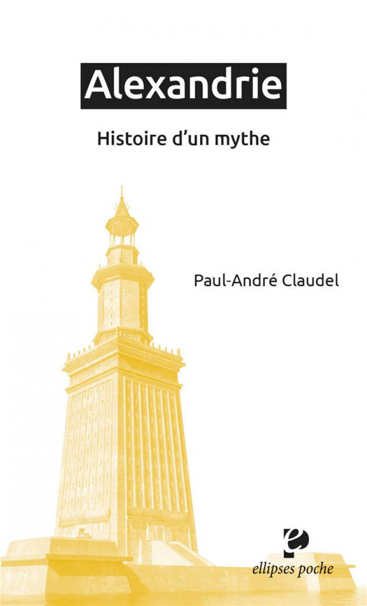 ALEXANDRIE - HISTOIRE D'UN MYTHE - CLAUDEL PAUL-ANDRE - ELLIPSES MARKET