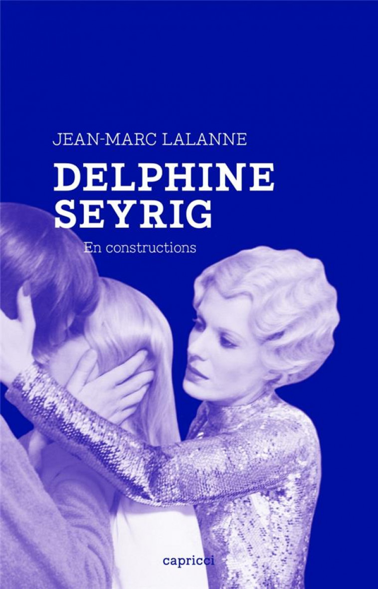 DELPHINE SEYRIG, EN CONSTRUCTIONS - LALANNE JEAN-MARC - CAPRICCI