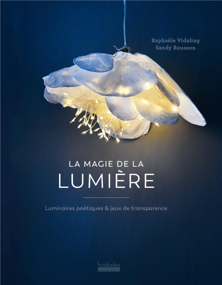 LA MAGIE DE LA LUMIERE - LUMINAIRES POETIQUES & JEUX DE TRANSPARENCE - ROUSSON/VIDALING - GALLIMARD