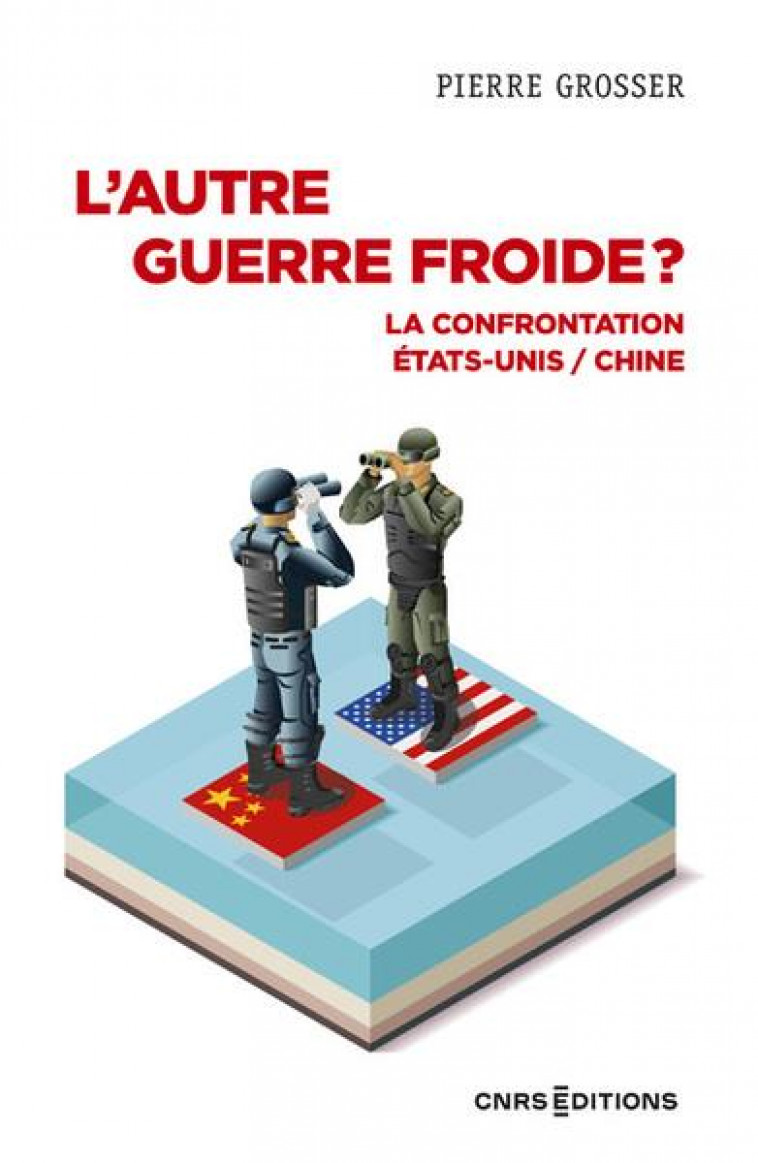 L'AUTRE GUERRE FROIDE ? - LA CONFRONTATION ETATS-UNIS / CHINE - GROSSER PIERRE - CNRS