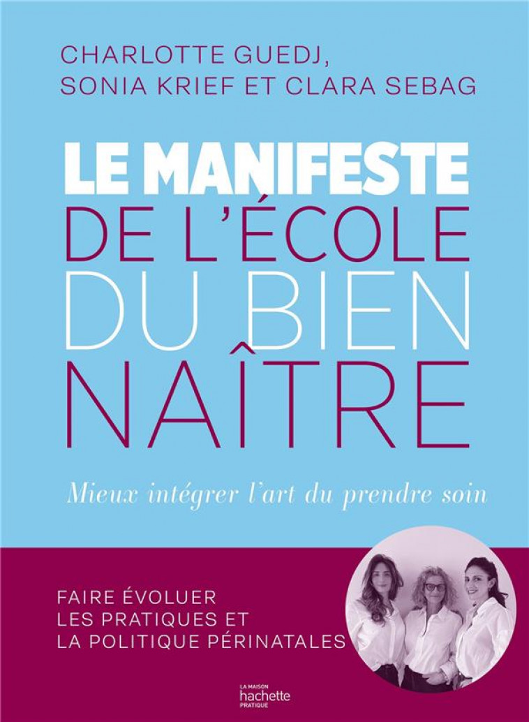 LE MANIFESTE DE L'ECOLE DU BIEN-NAITRE - MIEUX ACCOMPAGNER LES NAISSANCES - KRIEF/SEBAG/GUEDJ - HACHETTE