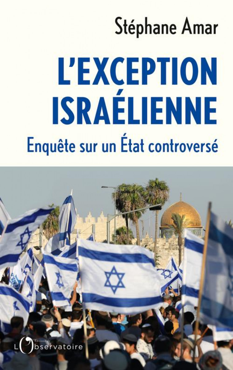 L'EXCEPTION ISRAELIENNE - ENQUETE SUR UN ETAT CONTROVERSE - AMAR STEPHANE - L'OBSERVATOIRE