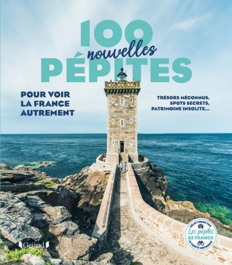 100 NOUVELLES PEPITES POUR VOIR LA FRANCE AUTREMENT - LES PEPITES DE FRANC - GRUND