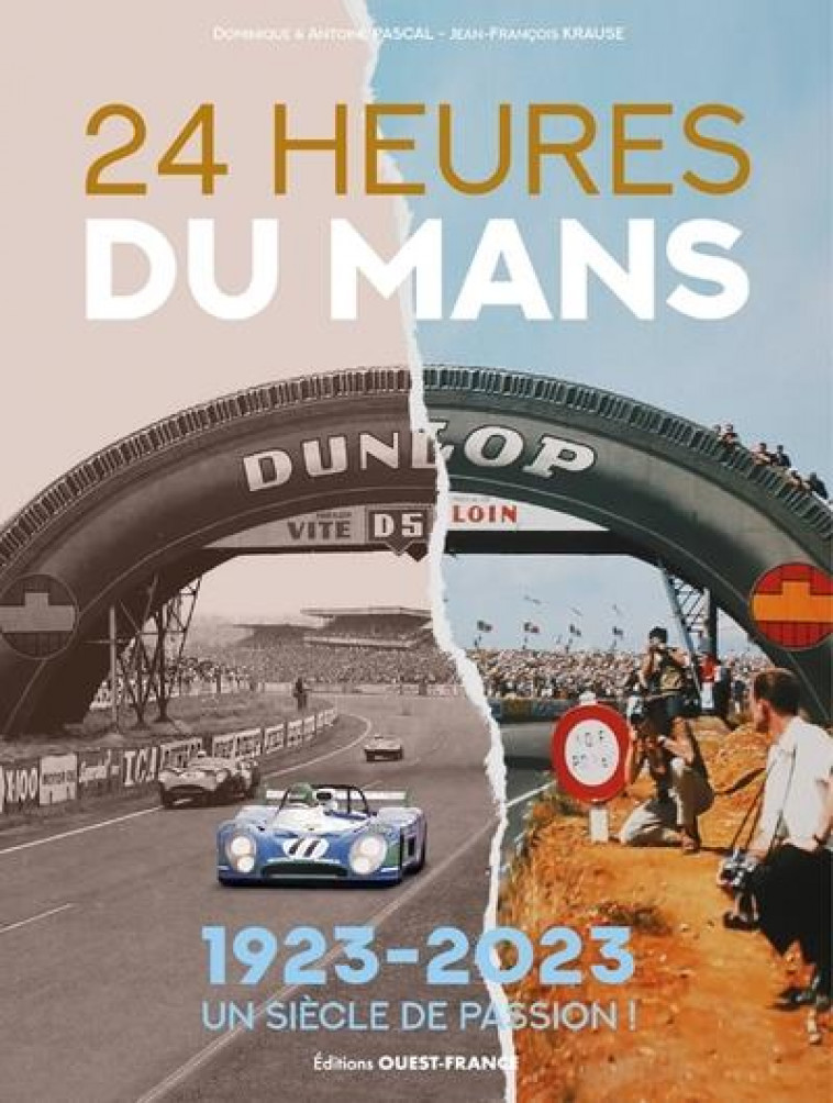 24 HEURES DU MANS, 1923 -2023 : UN SIECLE DE PASSION ! - PASCAL ANTOINE - OUEST FRANCE