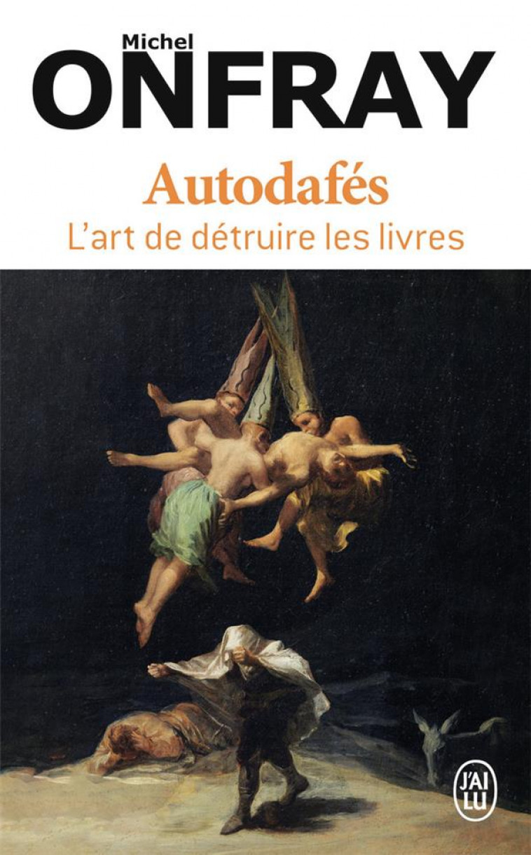 AUTODAFES - L'ART DE DETRUIRE LES LIVRES - ONFRAY MICHEL - J'AI LU