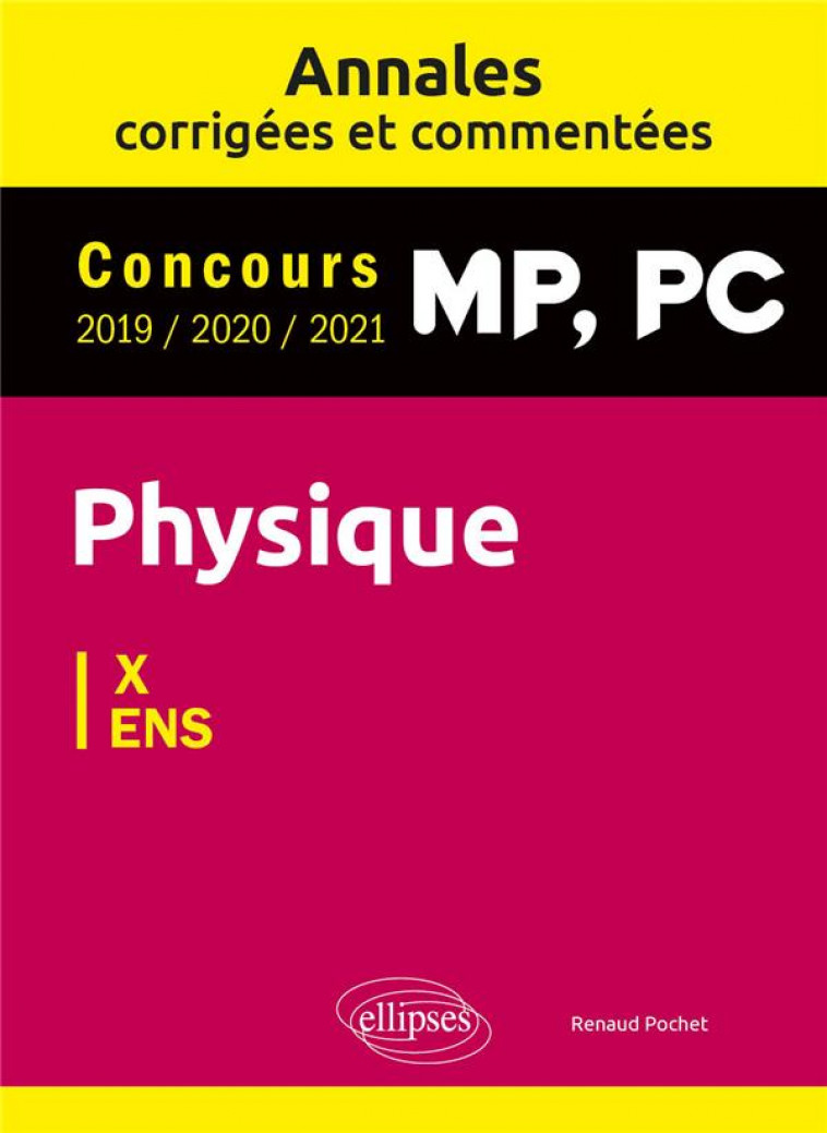PHYSIQUE MP, PC. ANNALES CORRIGEES ET COMMENTEES 2019/2020/2021. CONCOURS X/ENS - POCHET RENAUD - ELLIPSES MARKET