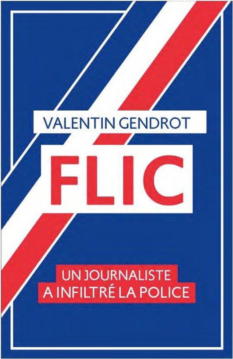 FLIC - UN JOURNALISTE A INFILTRE LA POLICE - GENDROT VALENTIN - GOUTTE DOR