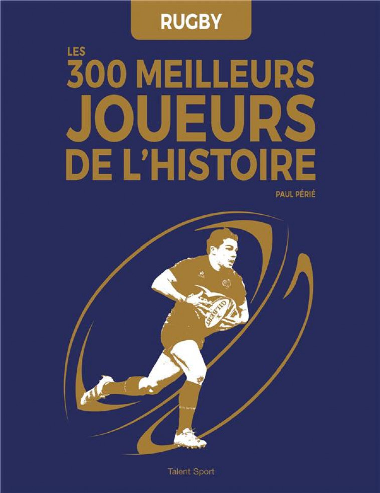 RUGBY : LES 300 MEILLEURS JOUEURS DE L-HISTOIRE - PAUL PERIE - TALENT SPORT