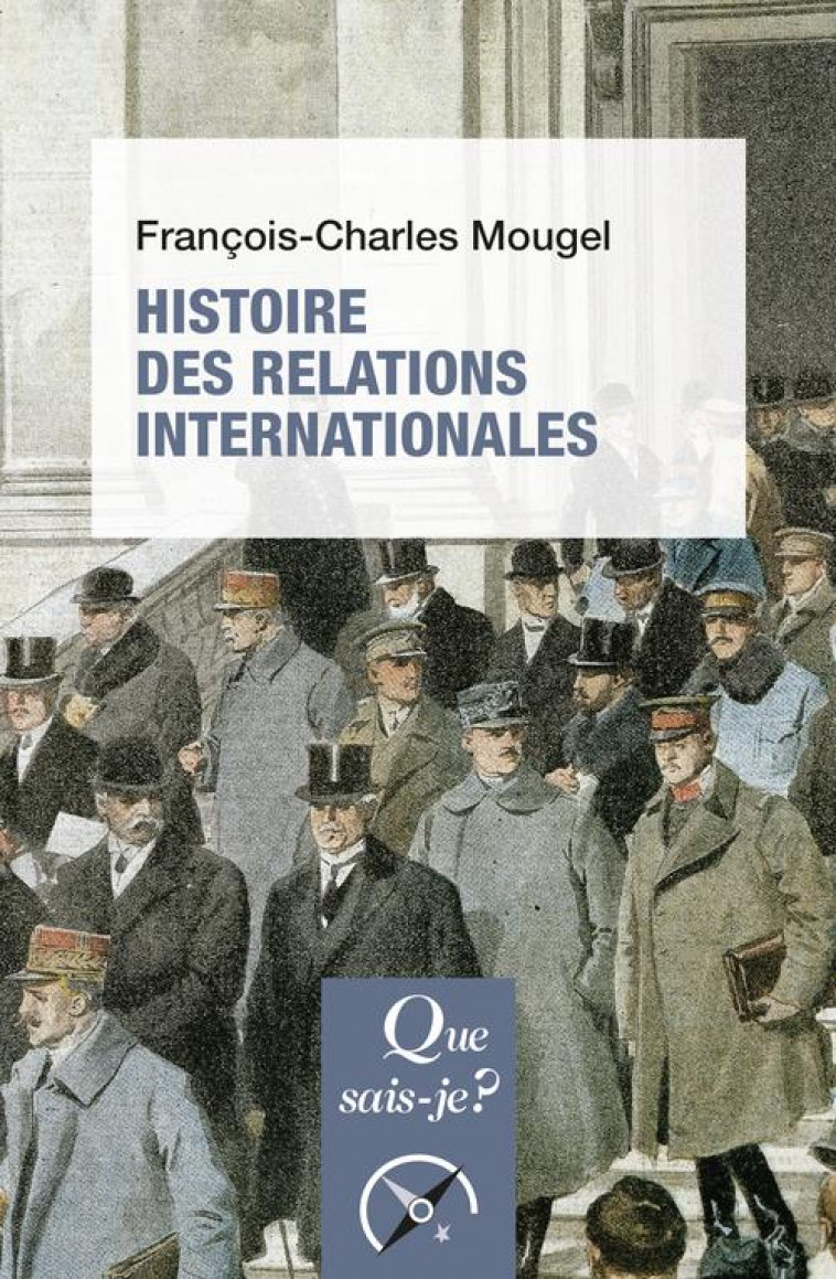 HISTOIRE DES RELATIONS INTERNATIONALES, DE 1815 A NOS JOURS - MOUGEL F-C. - QUE SAIS JE