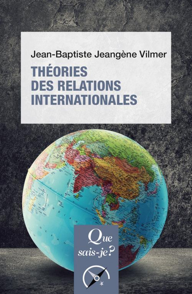 THEORIES DES RELATIONS INTERNATIONALES - JEANGENE VILMER J-B. - QUE SAIS JE