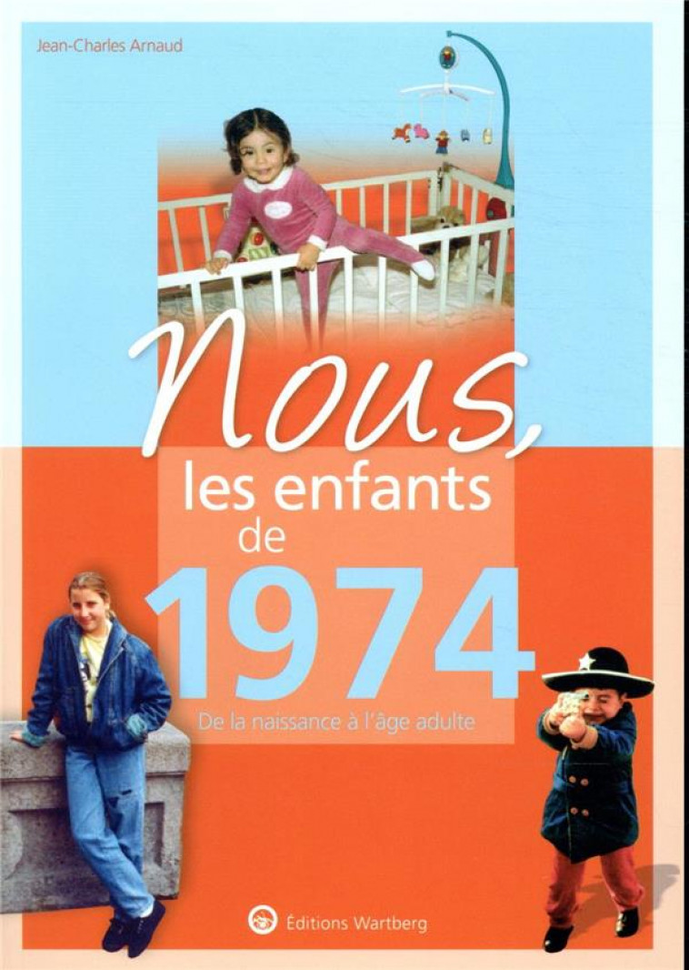 NOUS, LES ENFANTS DE 1974 - DE LA NAISSANCE A L-AGE ADULTE - ARNAUD JEAN-CHARLES - NC
