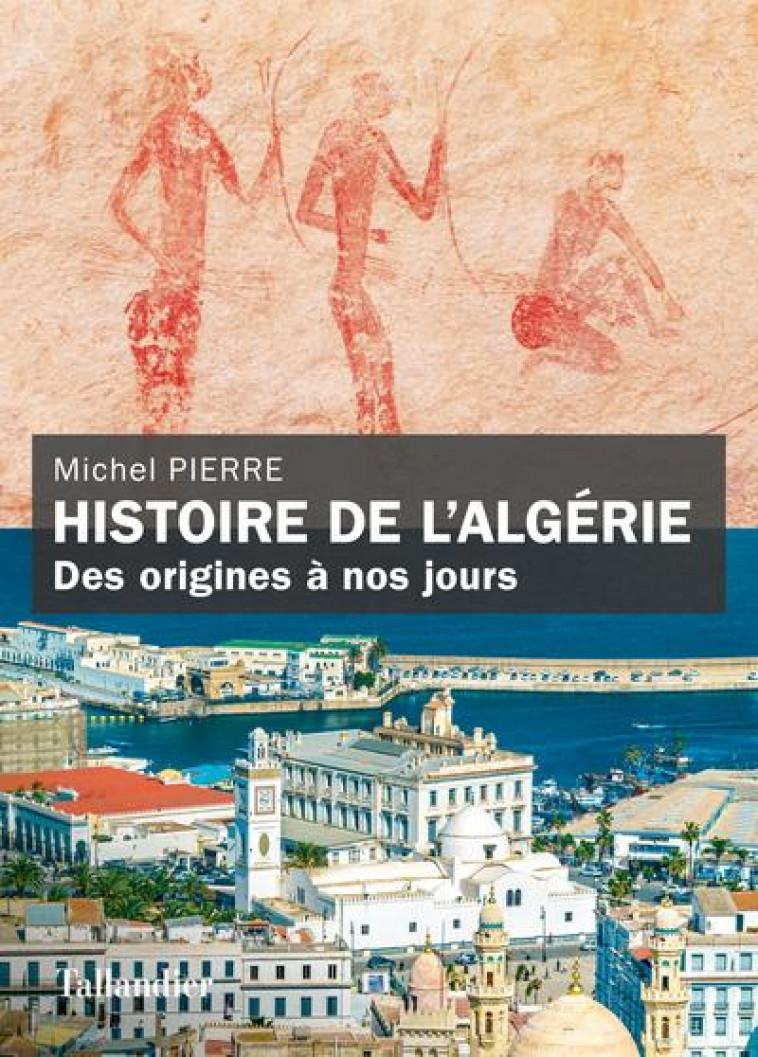 HISTOIRE DE L-ALGERIE - DES ORIGINES A NOS JOURS - PIERRE MICHEL - TALLANDIER