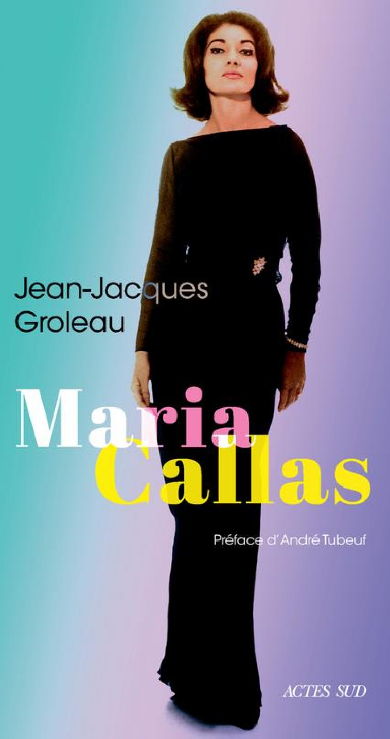 MARIA CALLAS - GROLEAU/TUBEUF - ACTES SUD