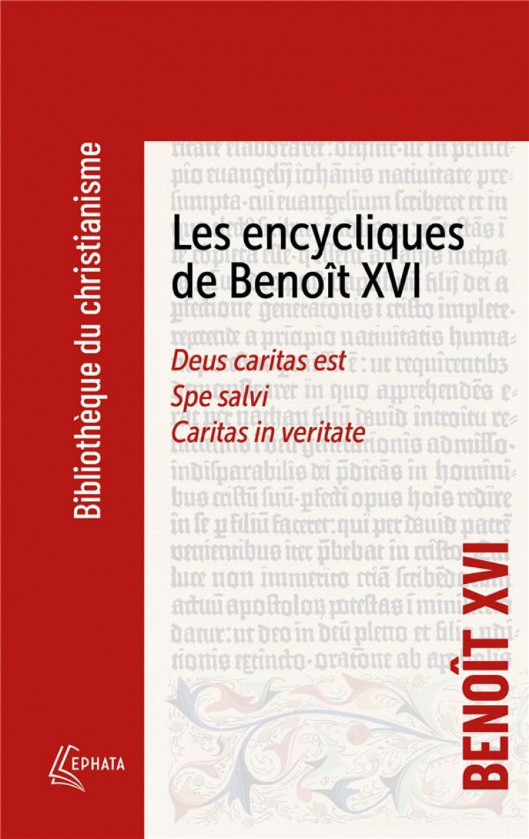 LES ENCYCLIQUES DE BENOIT XVI - DEUS CARITAS EST - SPE SALVI - CARITAS IN VERITATE - BENOIT XVI - EPHATA