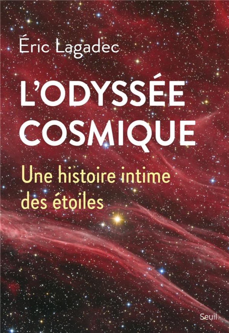 L-ODYSSEE COSMIQUE. UNE HISTOIRE INTIME DES ETOILES - LAGADEC ERIC - SEUIL