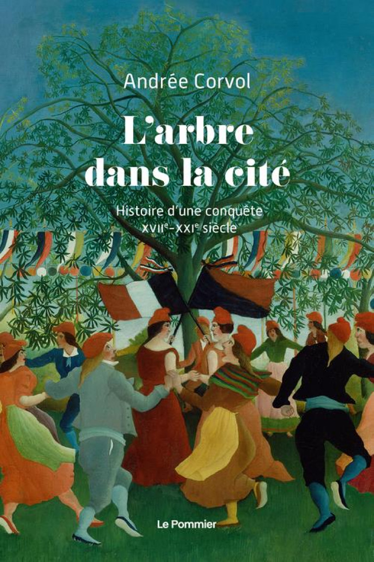 L-ARBRE DANS LA CITE - HISTOIRE D-UNE CONQUETE (XVIIE-XXIE SIECLE) - CORVOL ANDREE - POMMIER
