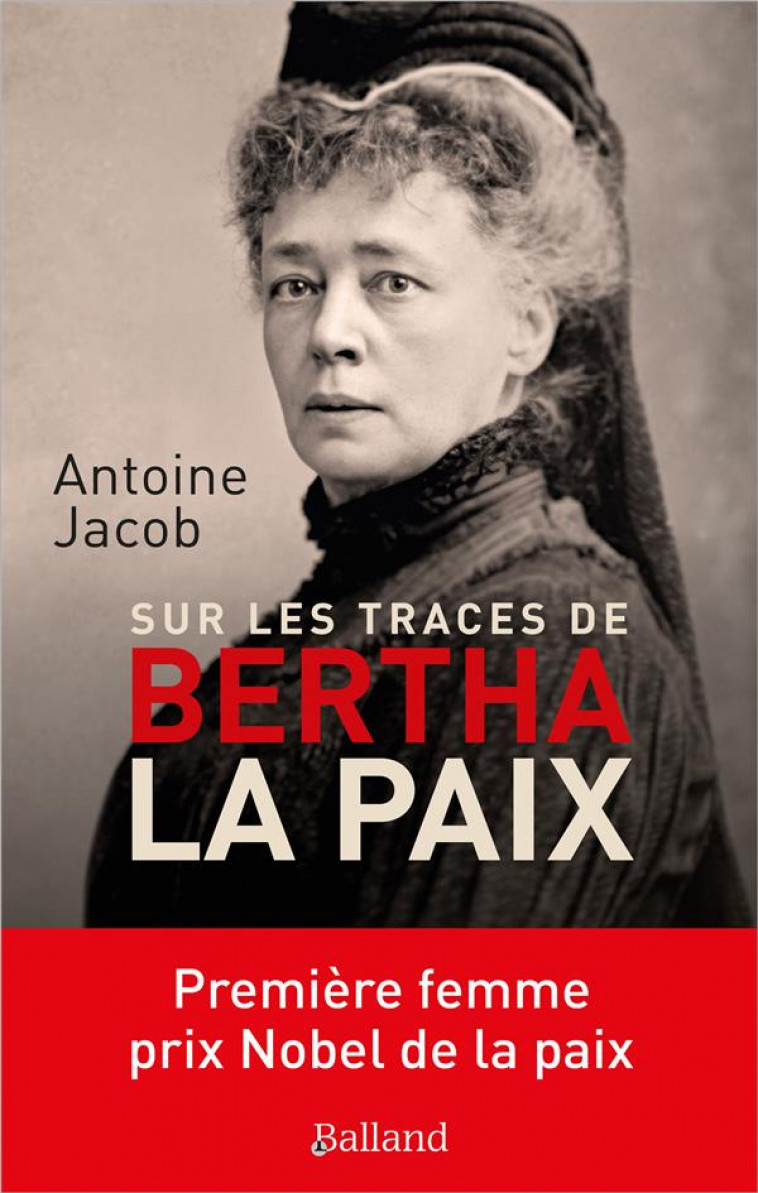 BERTHA LA PAIX - PREMIERE FEMME PRIX NOBEL DE LA PAIX - JACOB ANTOINE - BALLAND