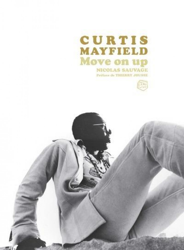 CURTIS MAYFIELD, MOVE ON UP - SAUVAGE/JOUSSE - DU LAYEUR EDITI