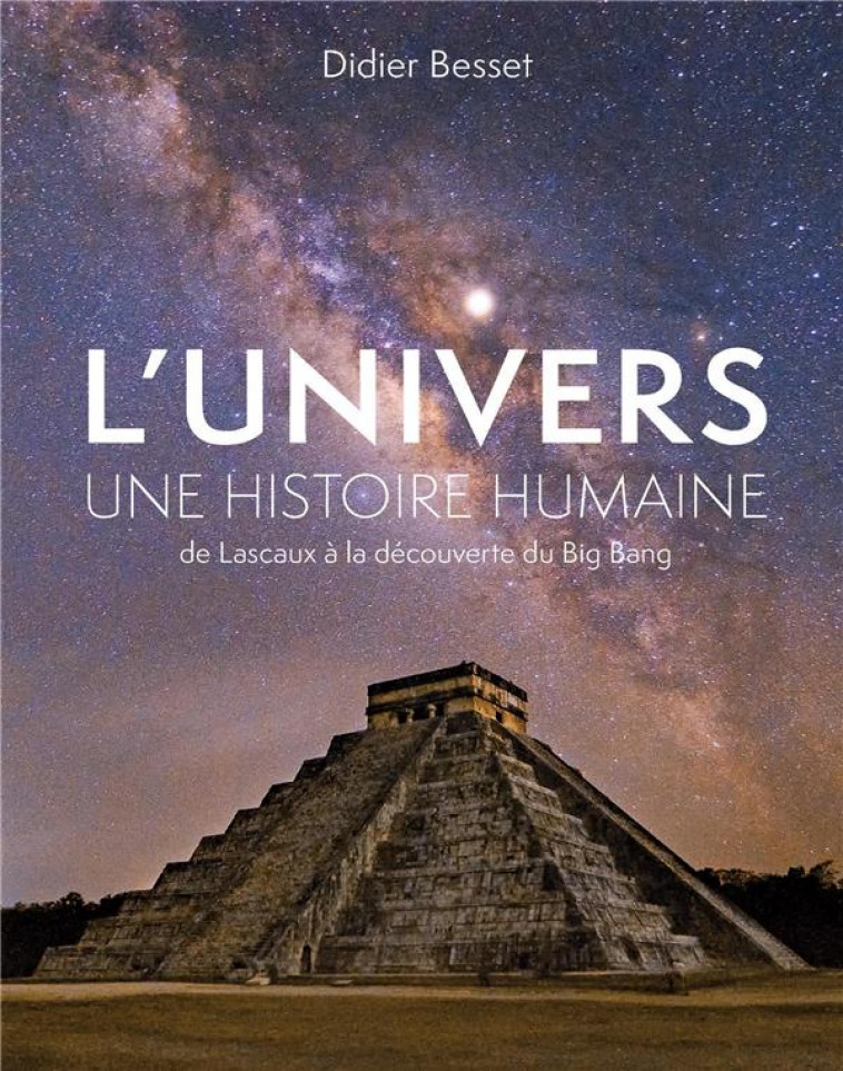 L-UNIVERS, UNE HISTOIRE HUMAINE - DE LASCAUX A LA DECOUVERTE DU BIG BANG - BESSET DIDIER - PU POLYTECHNIQU