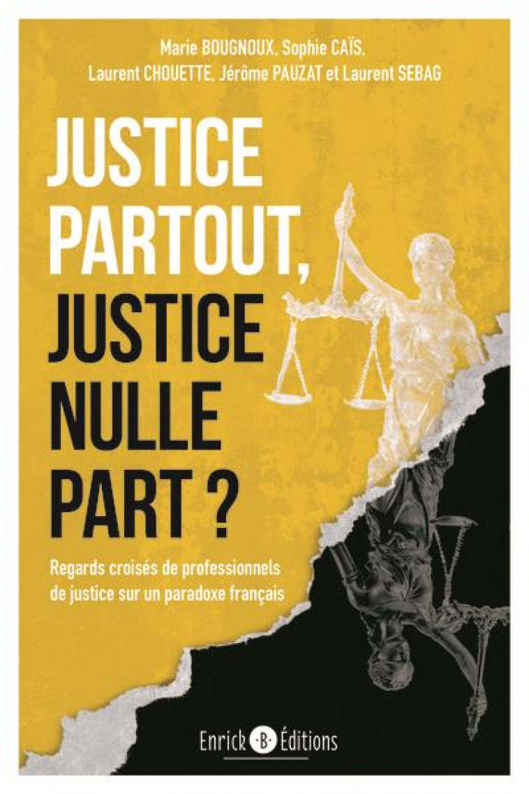 JUSTICE PARTOUT, JUSTICE NULLE PART ? - REGARDS CROISES DE PROFESSIONNELS DE JUSTICE SUR UN PARADOXE - BOUGNOUX/CAIS/PAUZAT - ENRICK