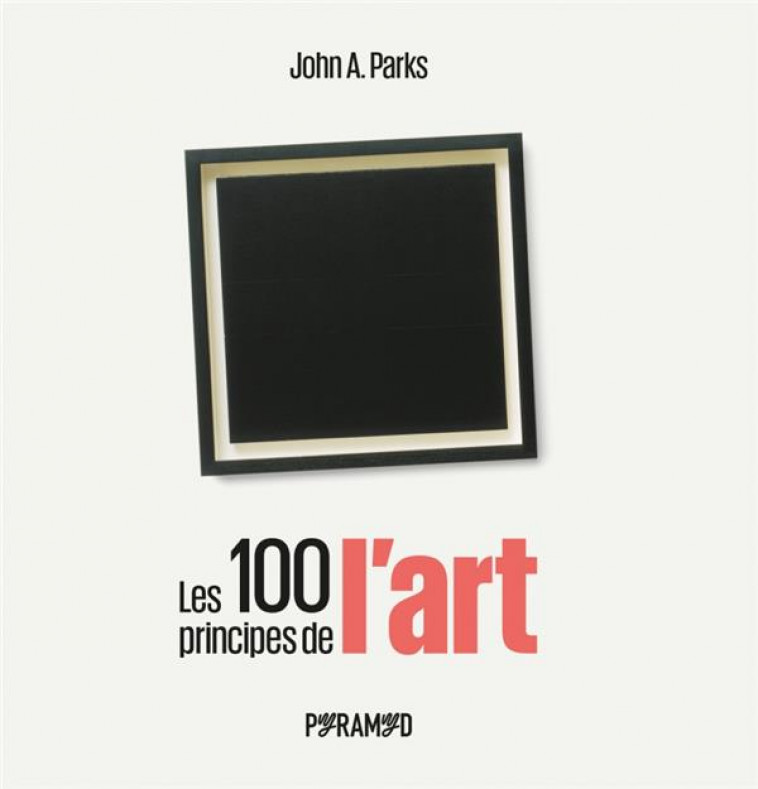 LES 100 PRINCIPES DE L-ART - PARKS JOHN A. - PYRAMYD