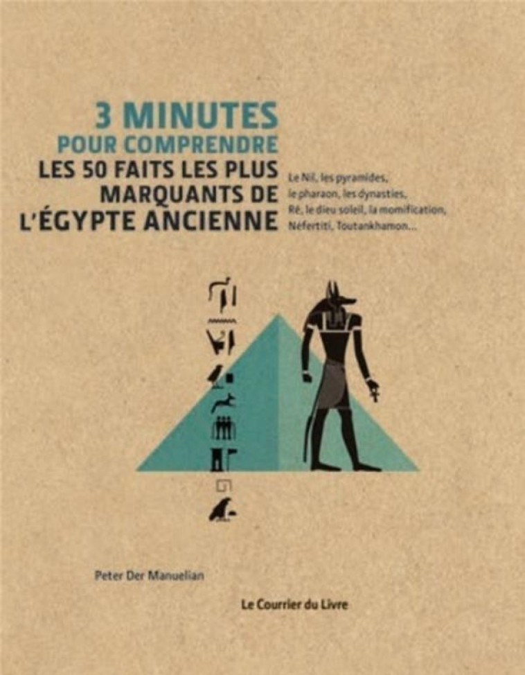 3 MINUTES POUR COMPRENDRE LES 50 FAITS LES PLUS MARQUANTS DE L'EGYPTE ANCIENNE - MANUELIAN/HISSEY - Courrier du livre