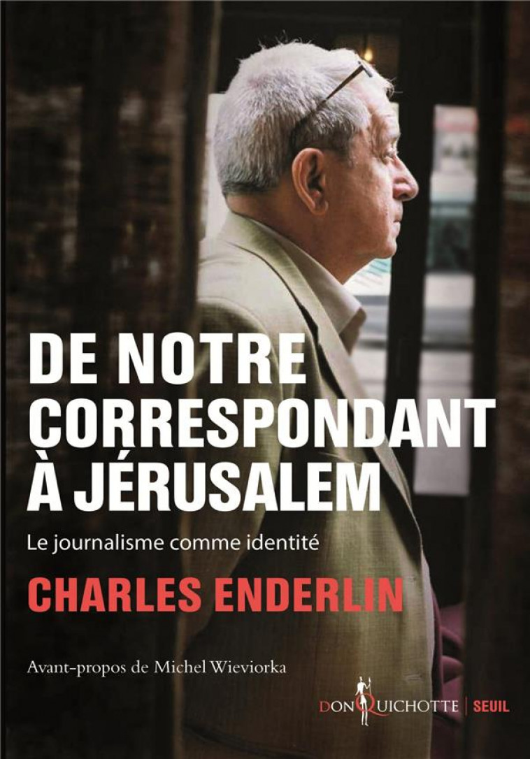 DE NOTRE CORRESPONDANT A JERUSALEM - LE JOURNALISME COMME IDENTITE - ENDERLIN CHARLES - SEUIL