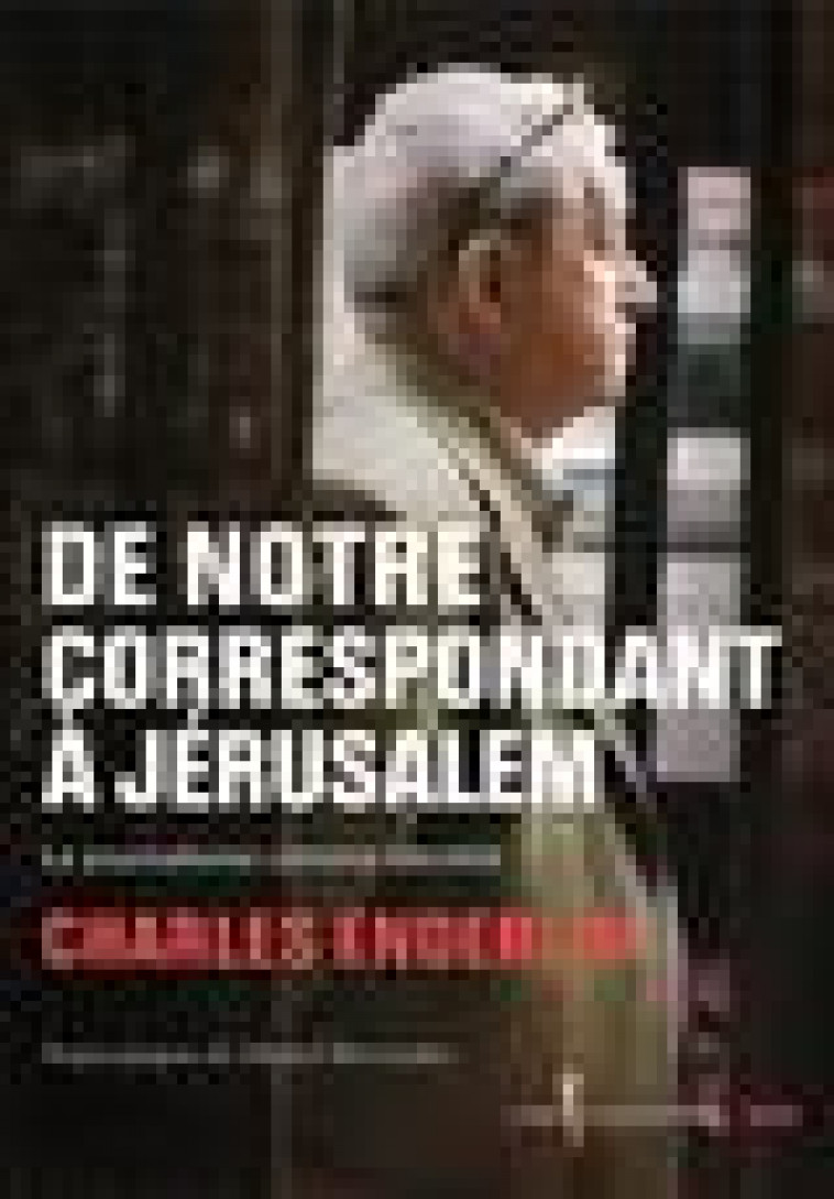 DE NOTRE CORRESPONDANT A JERUSALEM - LE JOURNALISME COMME IDENTITE - ENDERLIN CHARLES - SEUIL