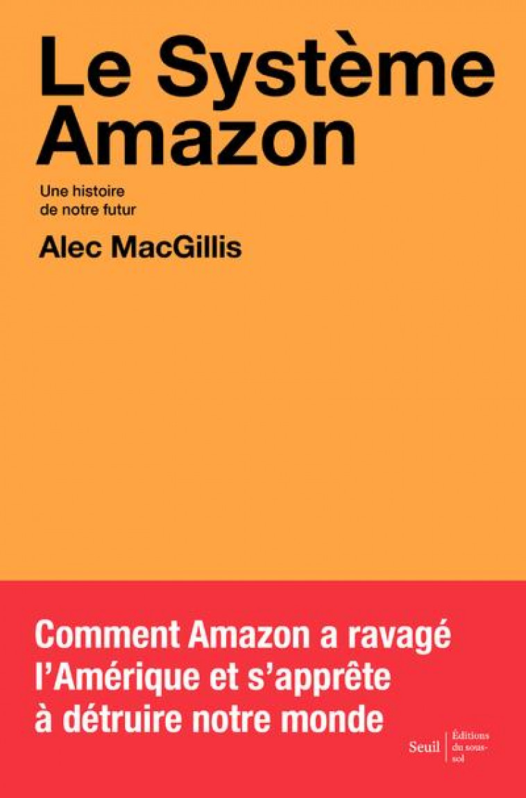 LE SYSTEME AMAZON - UNE HISTOIRE DE NOTRE FUTUR - MACGILLIS ALEC - SEUIL