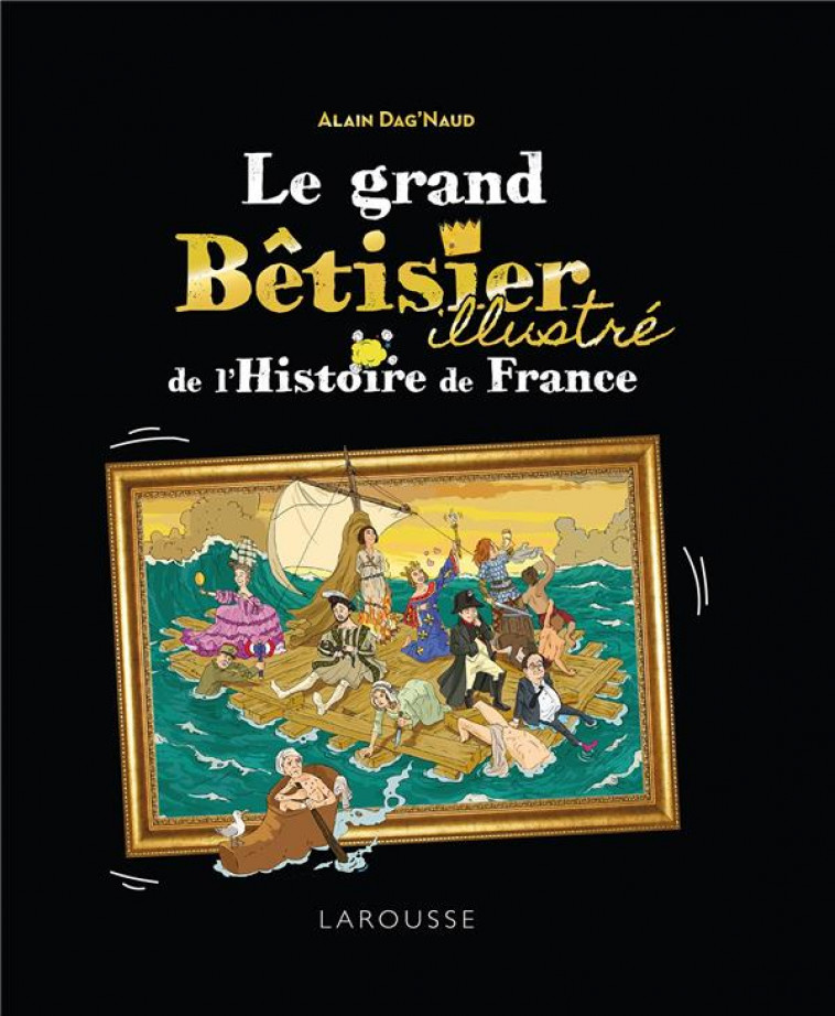 LE GRAND BETISIER DE L-HISTOIRE DE FRANCE ILLUSTRE - DAG-NAUD ALAIN - LAROUSSE