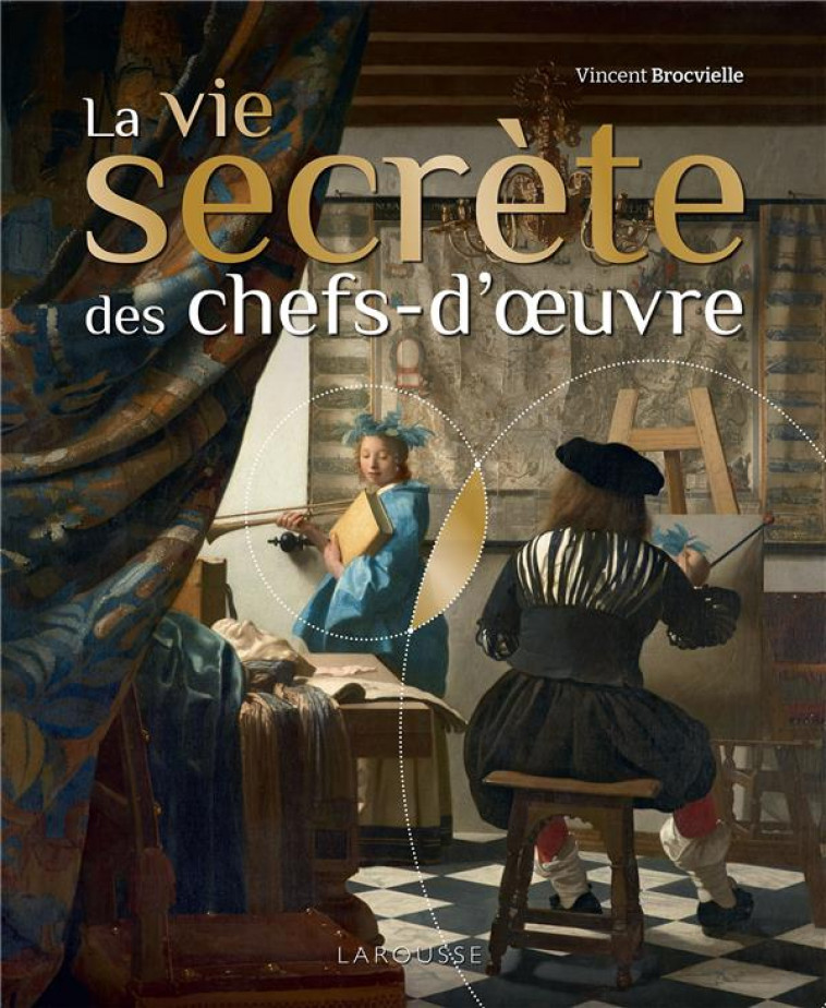 LA VIE SECRETE DES CHEFS-D-OEUVRE - BROCVIELLE VINCENT - LAROUSSE