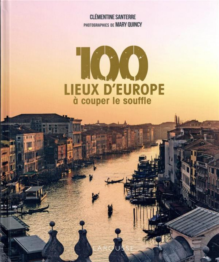 100 LIEUX D-EUROPE A COUPER LE SOUFFLE - SANTERRE/QUINCY - LAROUSSE