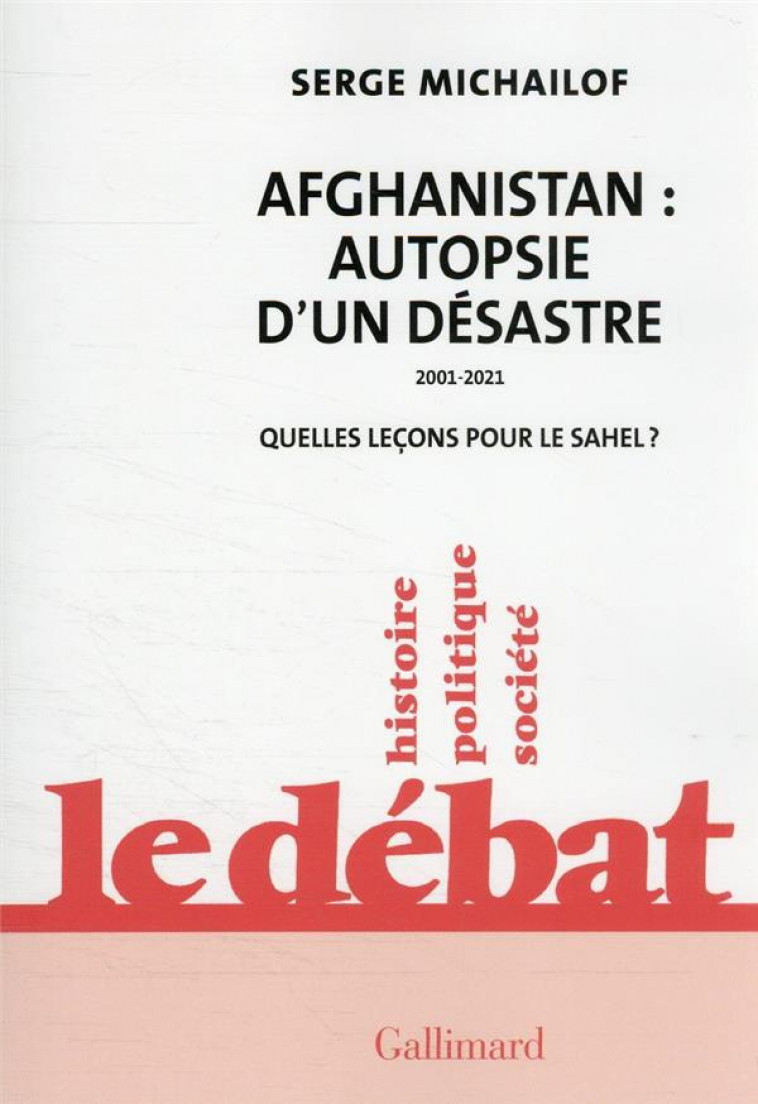 AFGHANISTAN : AUTOPSIE D-UN DESASTRE, 2001-2021 - QUELLES LECONS POUR LE SAHEL ? - MICHAILOF SERGE - GALLIMARD