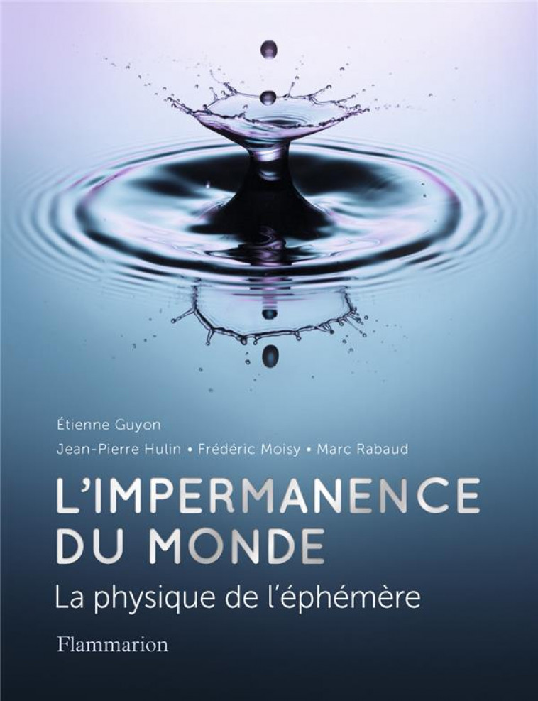 L-IMPERMANENCE DU MONDE - LA PHYSIQUE DE L-EPHEMERE - HULIN/MOISY/GUYON - FLAMMARION