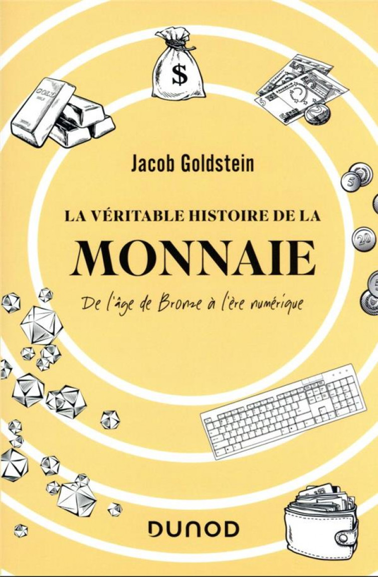 LA VERITABLE HISTOIRE DE LA MONNAIE - DE L-AGE DE BRONZE A L-ERE NUMERIQUE - GOLDSTEIN JACOB - DUNOD