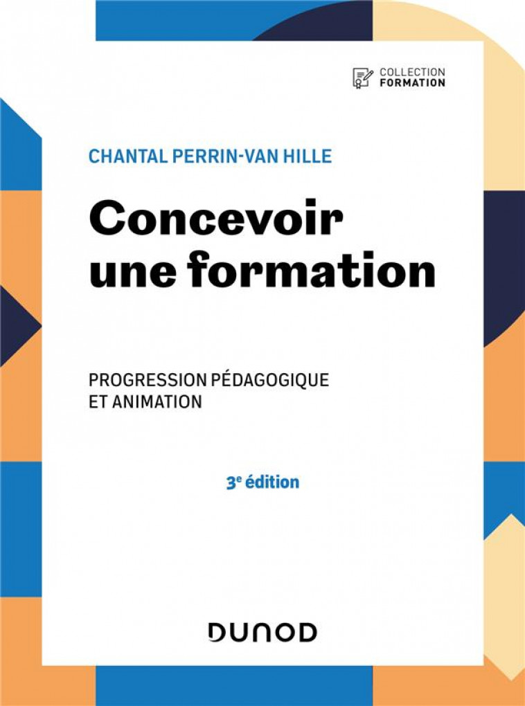 CONCEVOIR UNE FORMATION - 3E ED. - PROGRESSION PEDAGOGIQUE ET ANIMATION - PERRIN-VAN HILLE C. - DUNOD