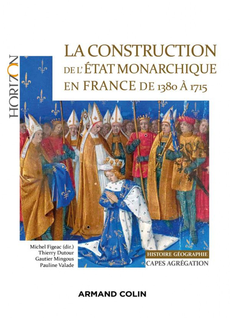 LA CONSTRUCTION DE L-ETAT MONARCHIQUE EN FRANCE DE 1380 A 1715 - CAPES-AGREG HISTOIRE-GEOGRAPHIE - C - DUTOUR/FIGEAC/VALADE - NATHAN