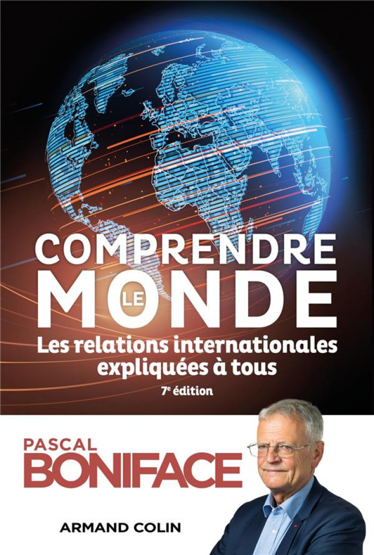 COMPRENDRE LE MONDE - 7E ED. - LES RELATIONS INTERNATIONALES EXPLIQUEES A TOUS - BONIFACE PASCAL - NATHAN
