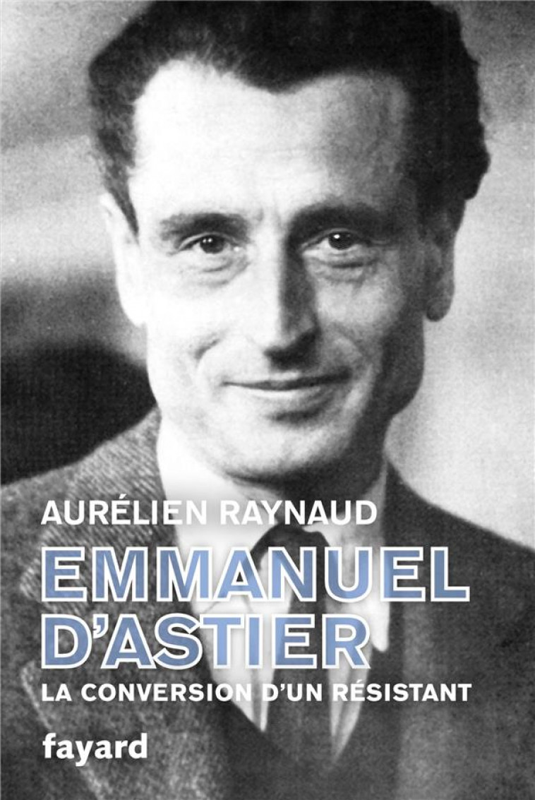 EMMANUEL D-ASTIER, LA CONVERSION D-UN RESISTANT - RAYNAUD AURELIEN - FAYARD