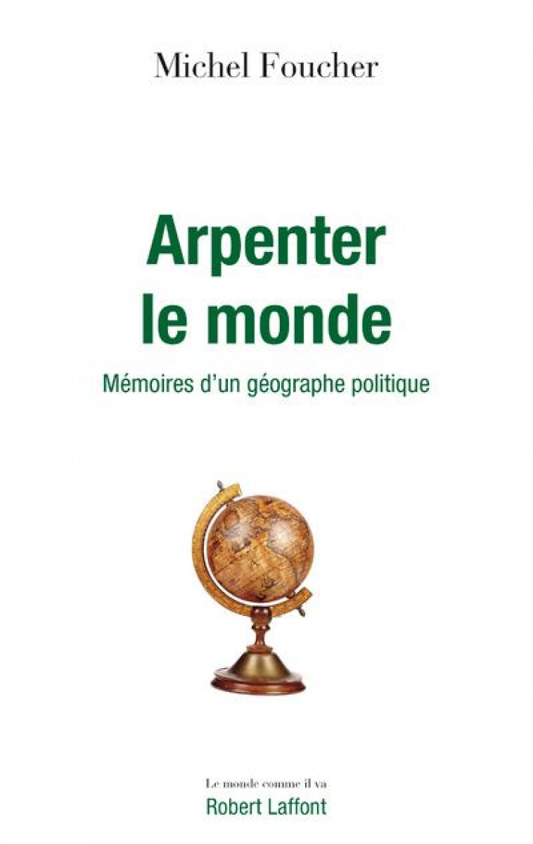 ARPENTER LE MONDE - MEMOIRES D-UN GEOGRAPHE POLITIQUE - FOUCHER MICHEL - ROBERT LAFFONT
